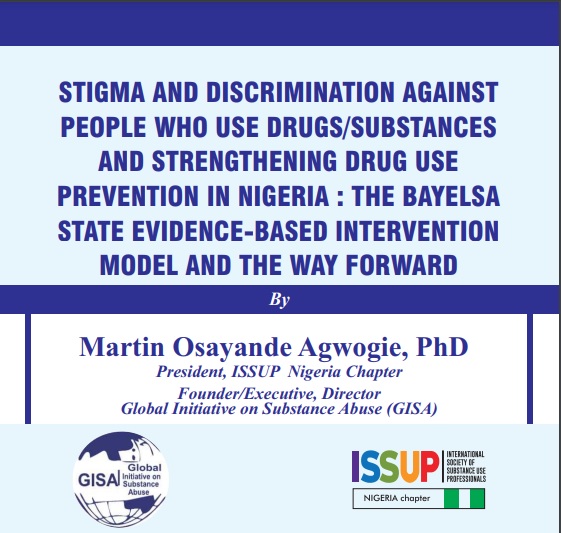 STIGMA AND DISCRIMINATION AGAINST PEOPLE WHO USE DRUGS/SUBSTANCES AND STRENGTHENING DRUG USE PREVENTION IN NIGERIA: THE BAYELSA STATE EVIDENCE-BASED INTERVENTION MODEL AND THE WAY FORWARD